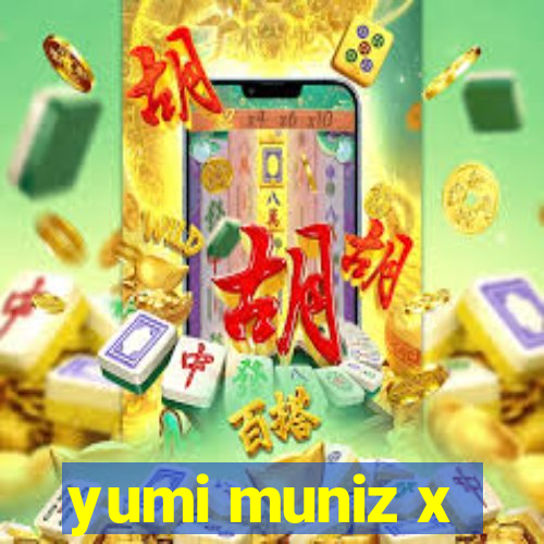 yumi muniz x